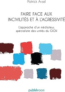 Faire face aux incivilités et à l'agressivité: L’approche d'un médiateur, spécialiste des unités du GIGN