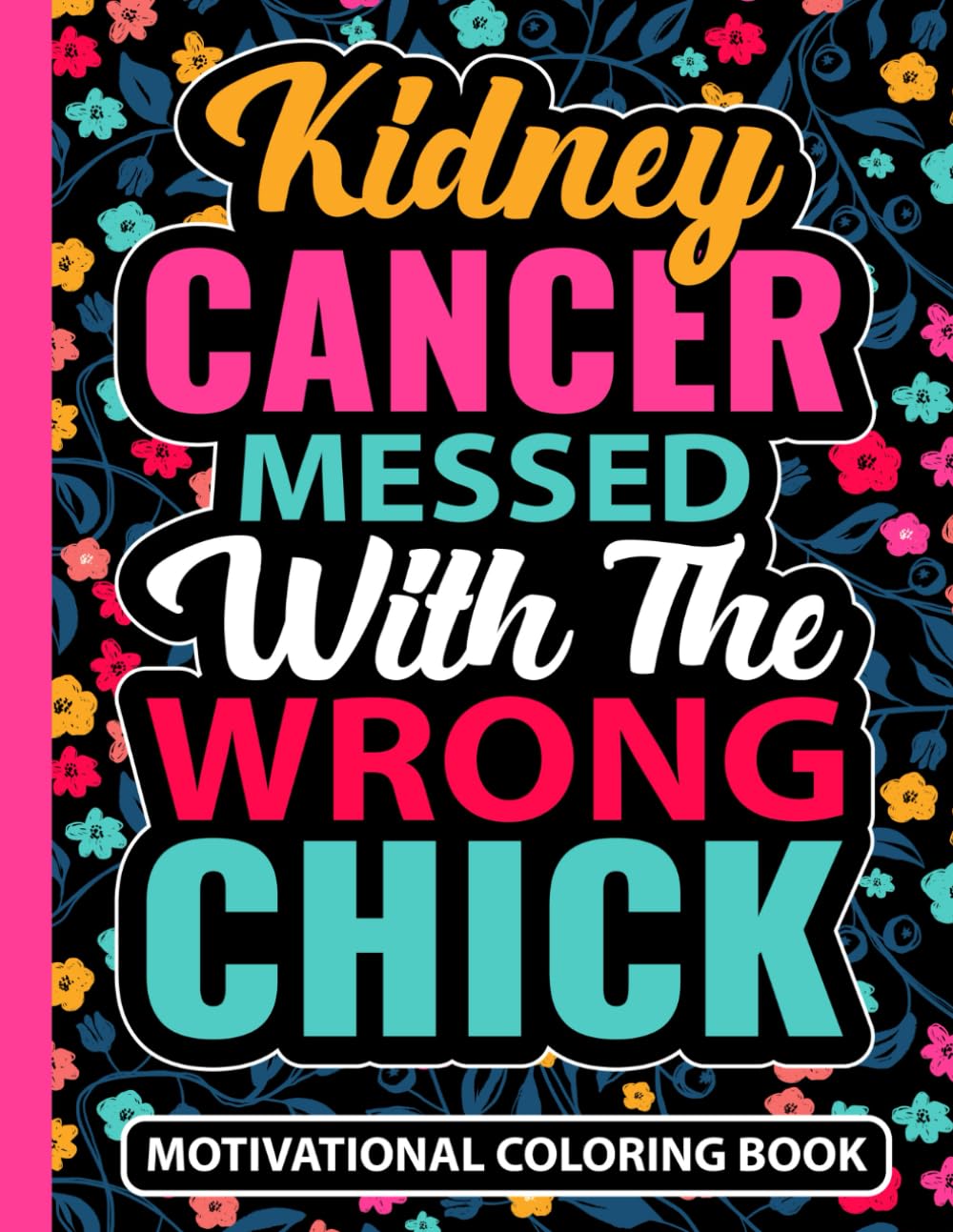 Kidney Cancer Messed With The Wrong Chick Motivational Coloring Book: Encouragement Gift for Women with Renal Cancer (30 Uplifting Quotes) Chemo ... 11) Support Gifts for Kidney Cancer Patients