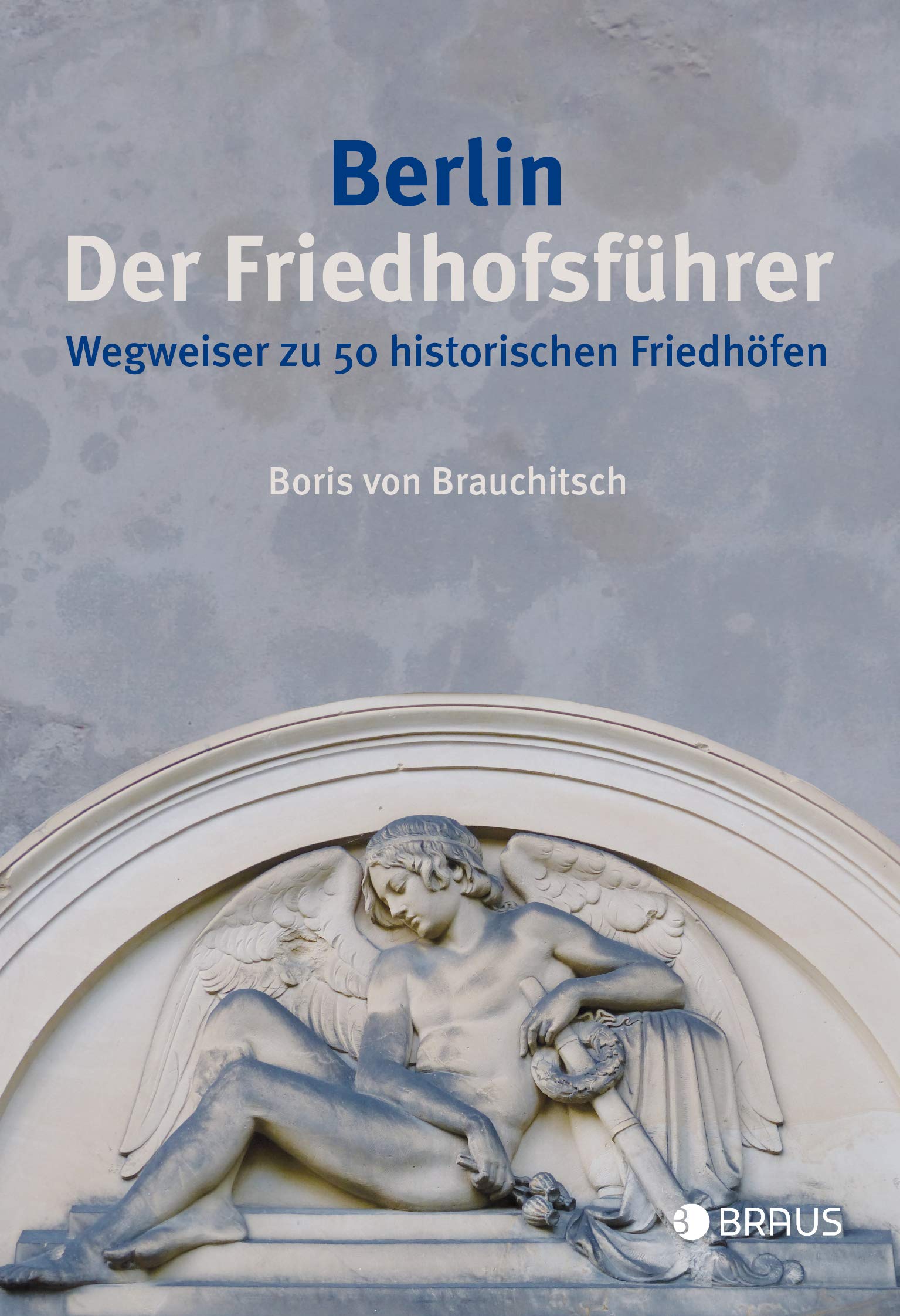 Berlin. Der Friedhofsführer: Wegweiser zu 50 historischen Friedhöfen