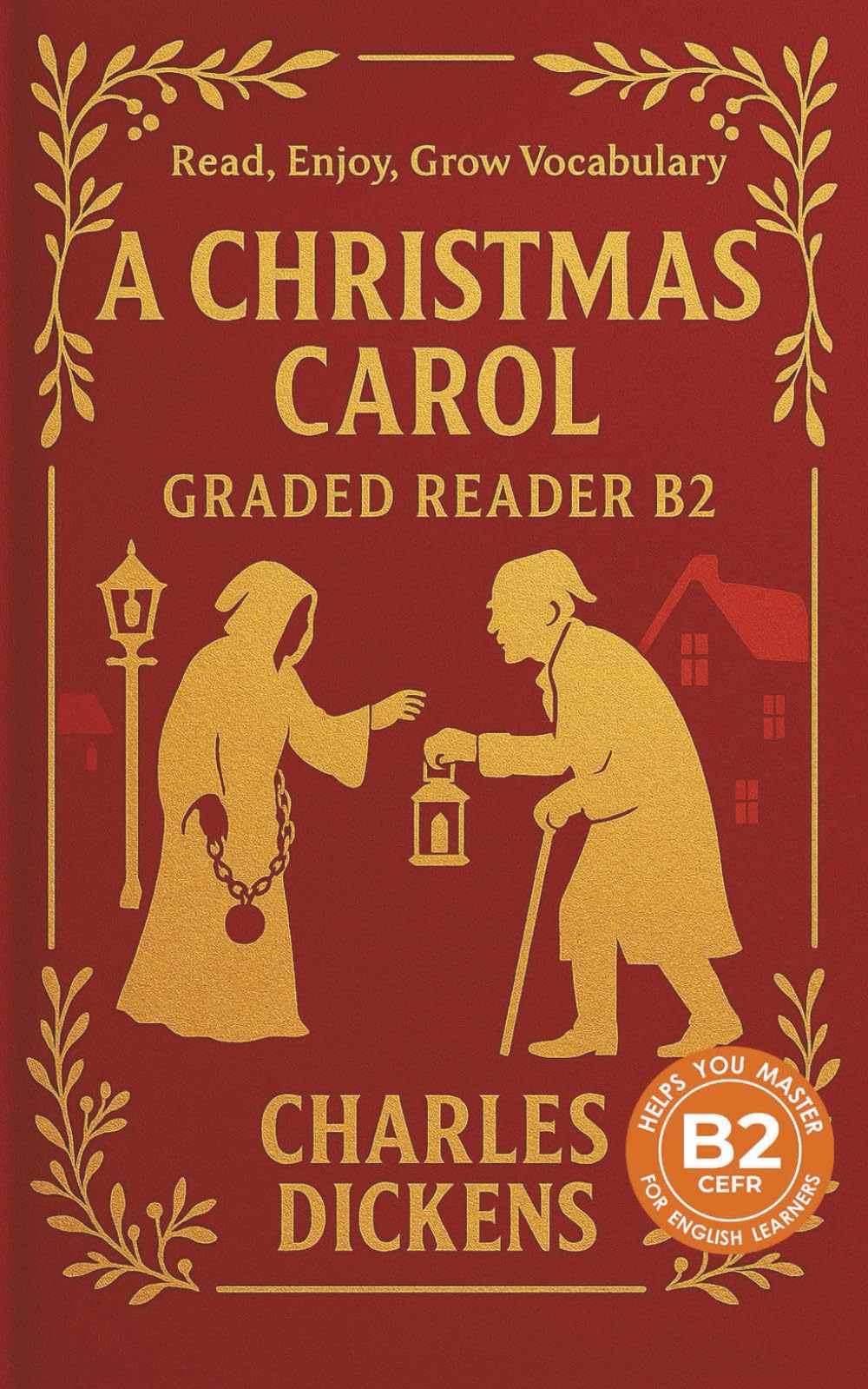 A Christmas Carol - Graded Reader B2: Retold Short Story for English Learners and Young Adult Classic Lovers – Build Vocabulary with Easy English