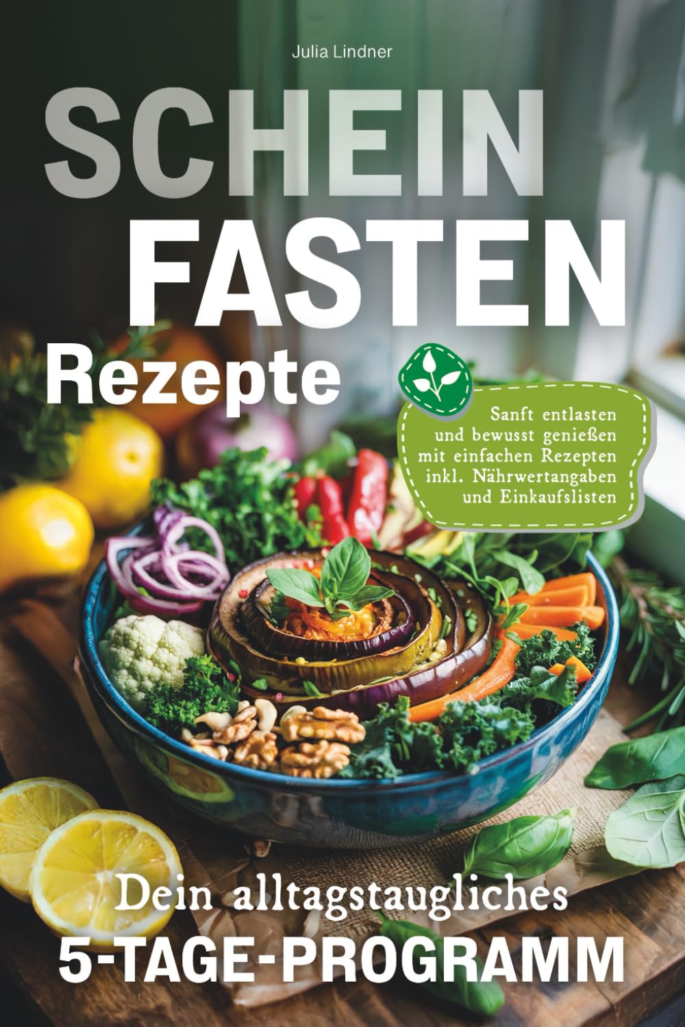Scheinfasten Rezepte - Sanft entlasten, bewusst genießen: Dein alltagstaugliches 5-Tage-Programm mit einfachen Rezepten inkl. Nährwertangaben und Einkaufslisten