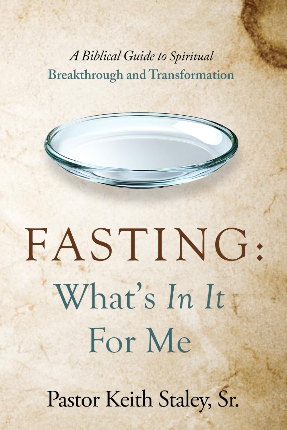 Fasting: What's In It For Me?: A Biblical Guide to Spiritual Breakthrough and Transformation