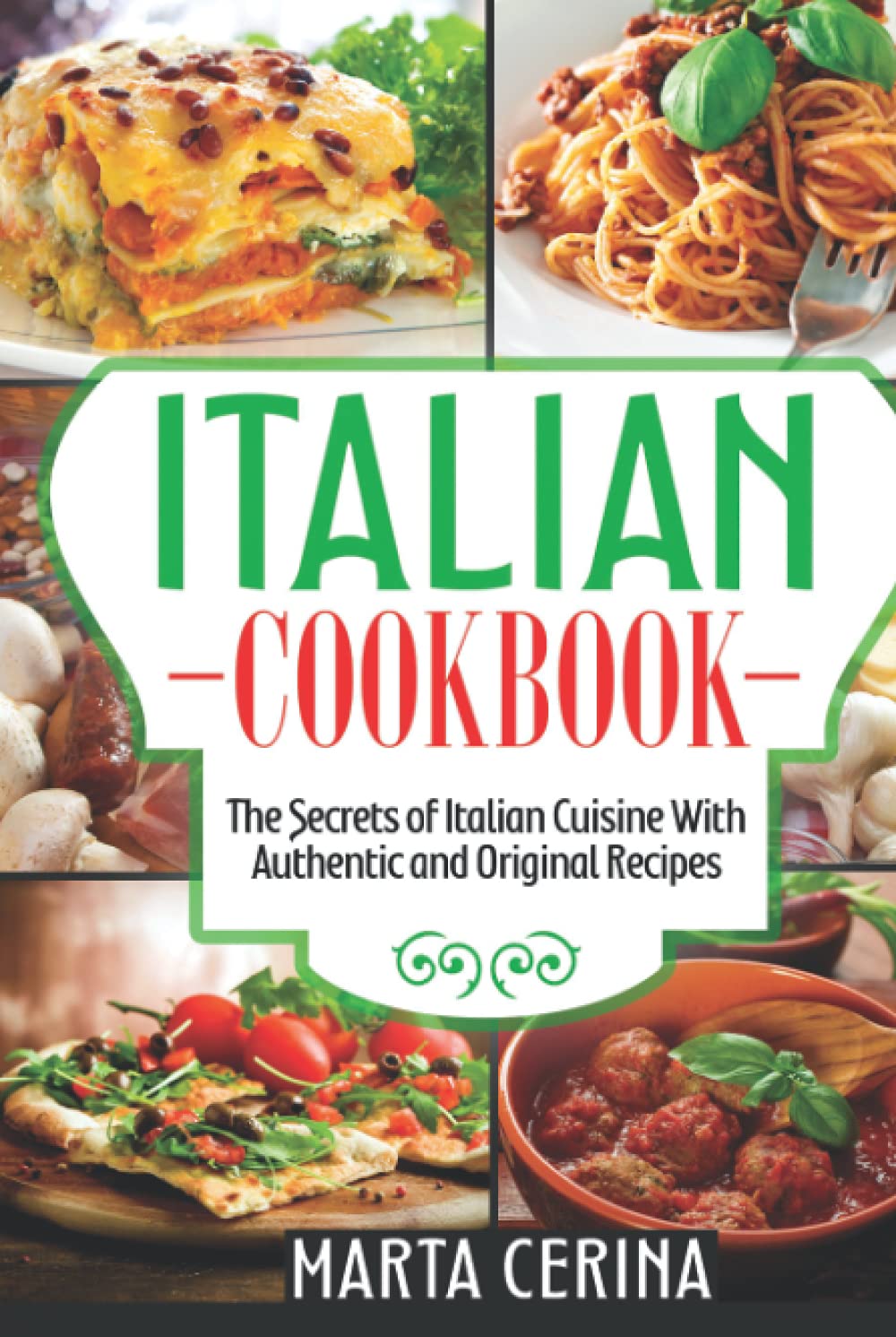 Italian Cookbook: The Secrets of Italian Cuisine With Authentic and Original Recipes