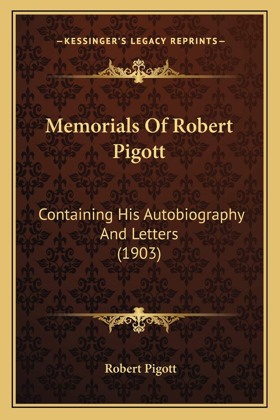 Memorials Of Robert Pigott: Containing His Autobiography And Letters (1903)