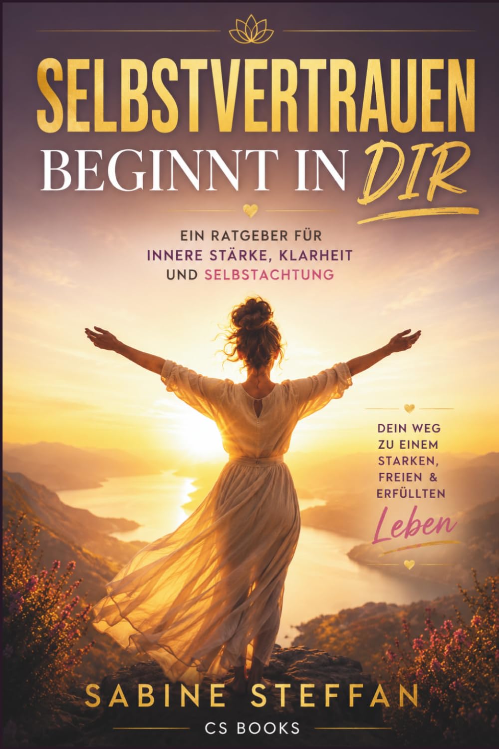 Selbstvertrauen beginnt in dir: Ein Ratgeber für innere Stärke, Klarheit und Selbstachtung