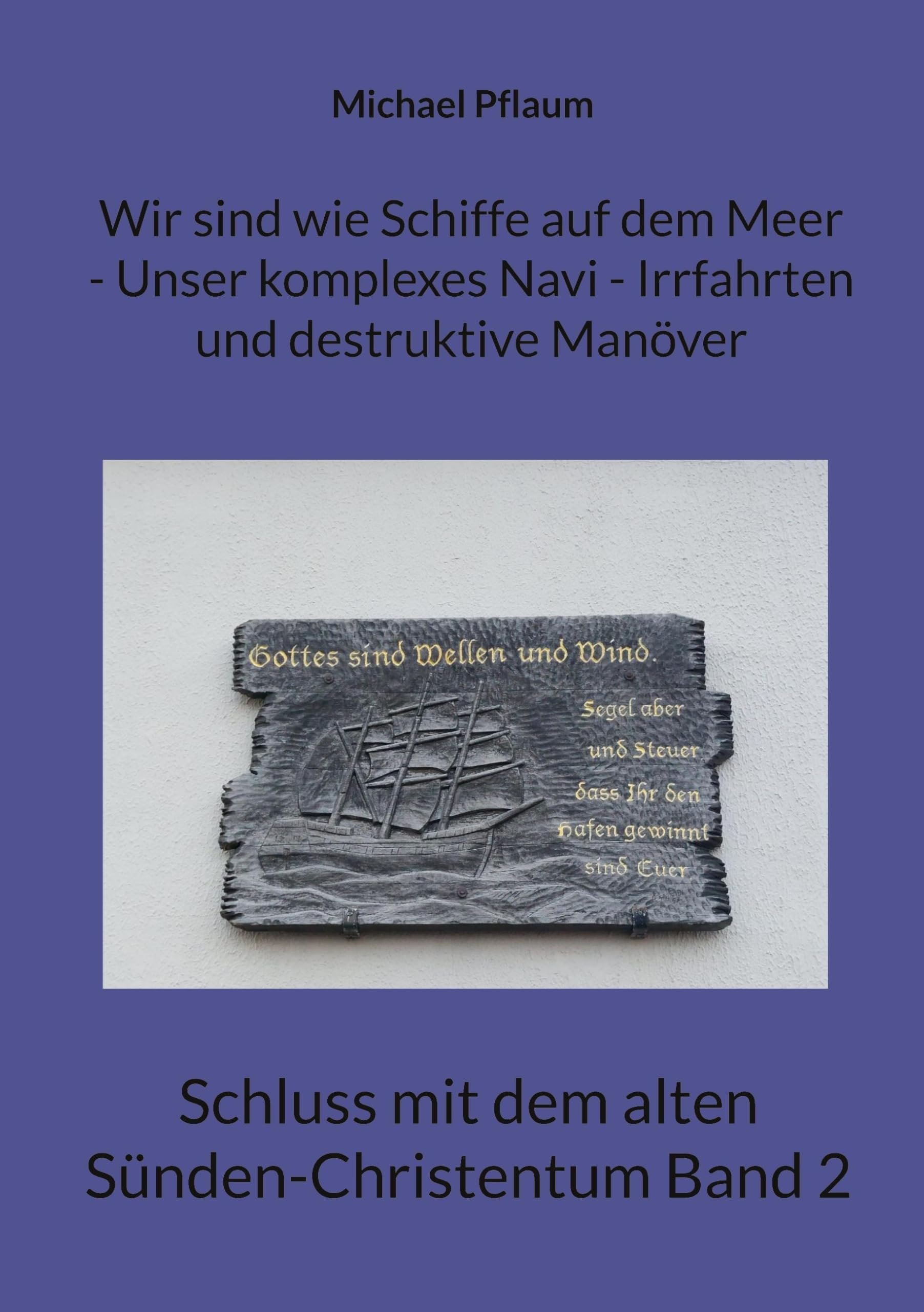 Wir sind wie Schiffe auf dem Meer - Unser komplexes Navi - Irrfahrten und destruktive Manöver: Schluss mit dem alten Sünden-Christentum Band 2