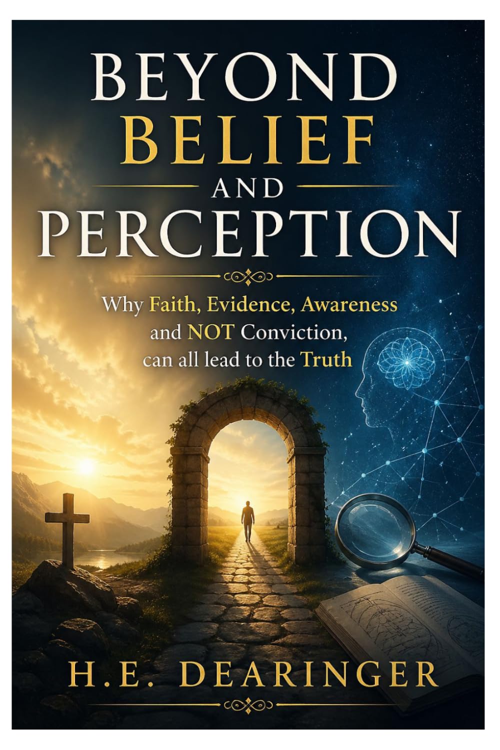 Beyond Belief and Perception: Why Faith, Evidence, Awareness and NOT Conviction, can all lead to the Truth
