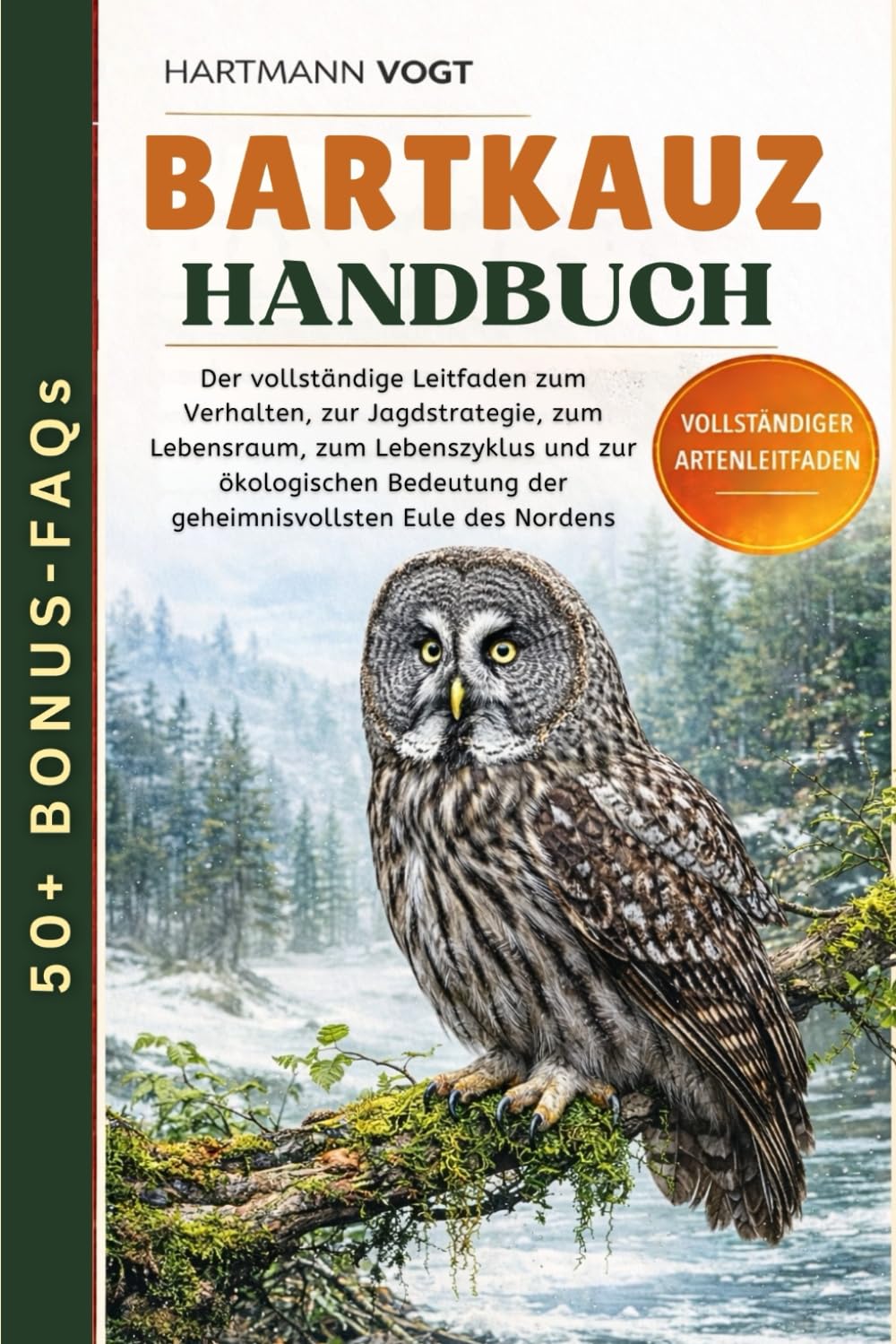 BARTKAUZ-HANDBUCH: Der vollständige Leitfaden zum Verhalten, zur Jagdstrategie, zum Lebensraum, zum Lebenszyklus und zur ökologischen Bedeutung der geheimnisvollsten Eule des Nordens