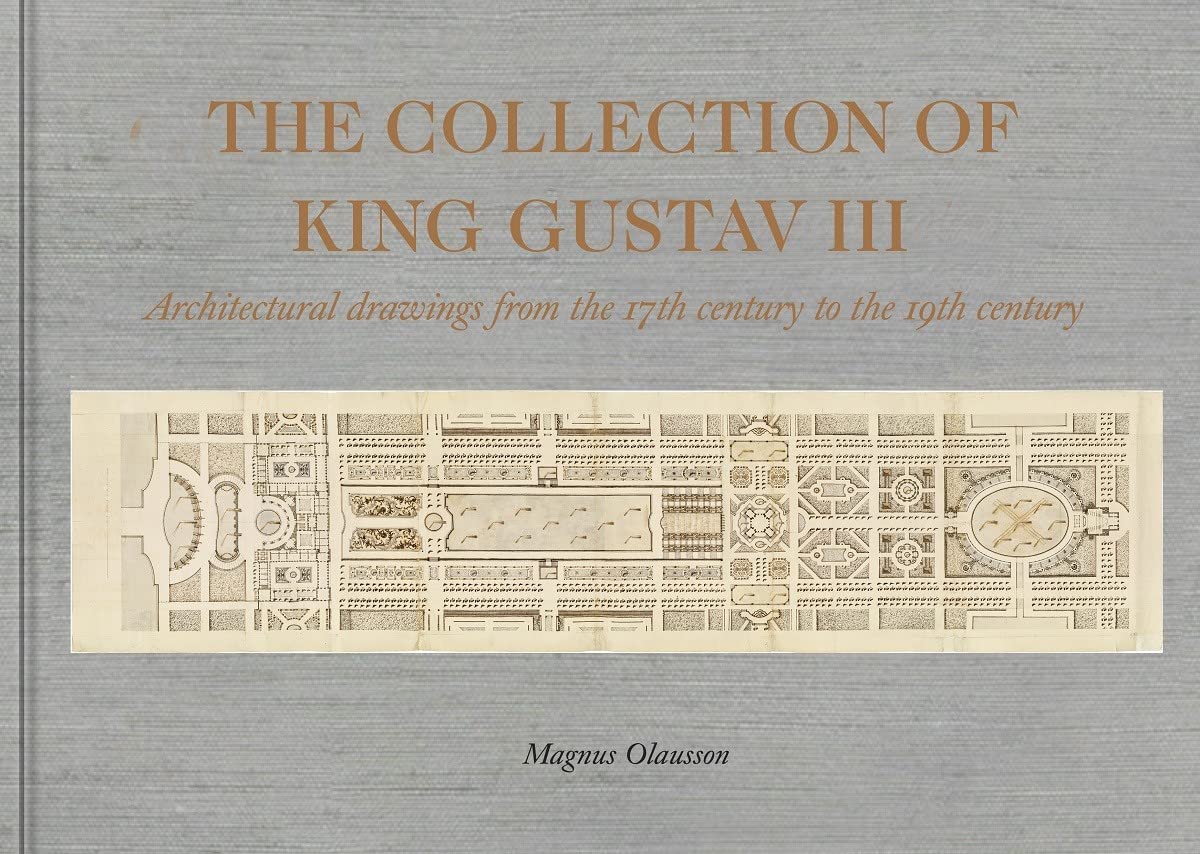 The Collection of King Gustav III: Architectural Drawing from the 17th Century to the 19th Century