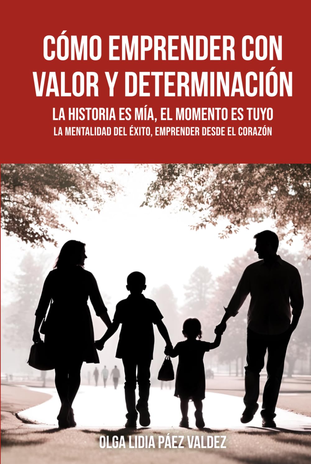 CÓMO EMPRENDER CON VALOR Y DETERMINACIÓN: La historia es mía, el momento es tuyo, la mentalidad del éxito, emprender desde el corazón