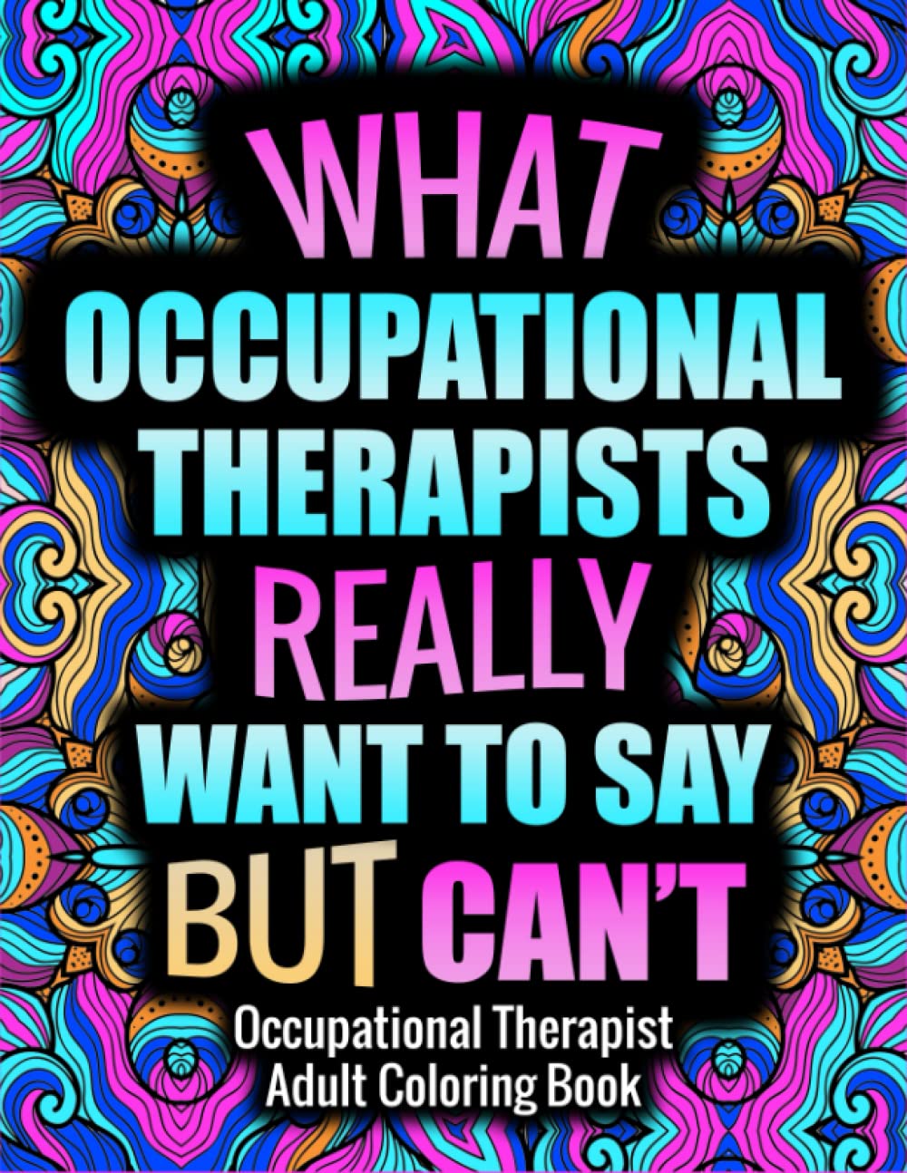 OCCUPATIONAL THERAPIST Adult Coloring Book: Funny, Relatable and Humorous Coloring Book Gift For Occupational Therapist With Stress Relieving Designs - OT