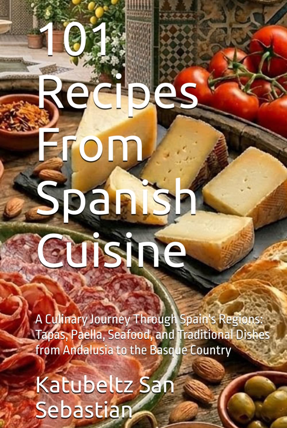 101 Recipes From Spanish Cuisine: A Culinary Journey Through Spain's Regions: Tapas, Paella, Seafood, and Traditional Dishes from Andalusia to the Basque Country (Flavors of the World)