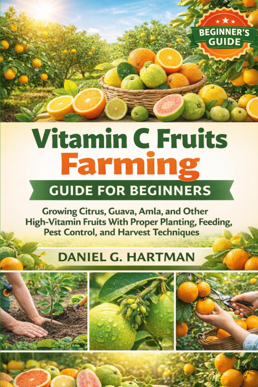 Vitamin C Fruits Farming Guide for Beginners: Growing Citrus, Guava, Amla, and Other High-Vitamin Fruits With Proper Planting, Feeding, Pest Control, and Harvest Techniques