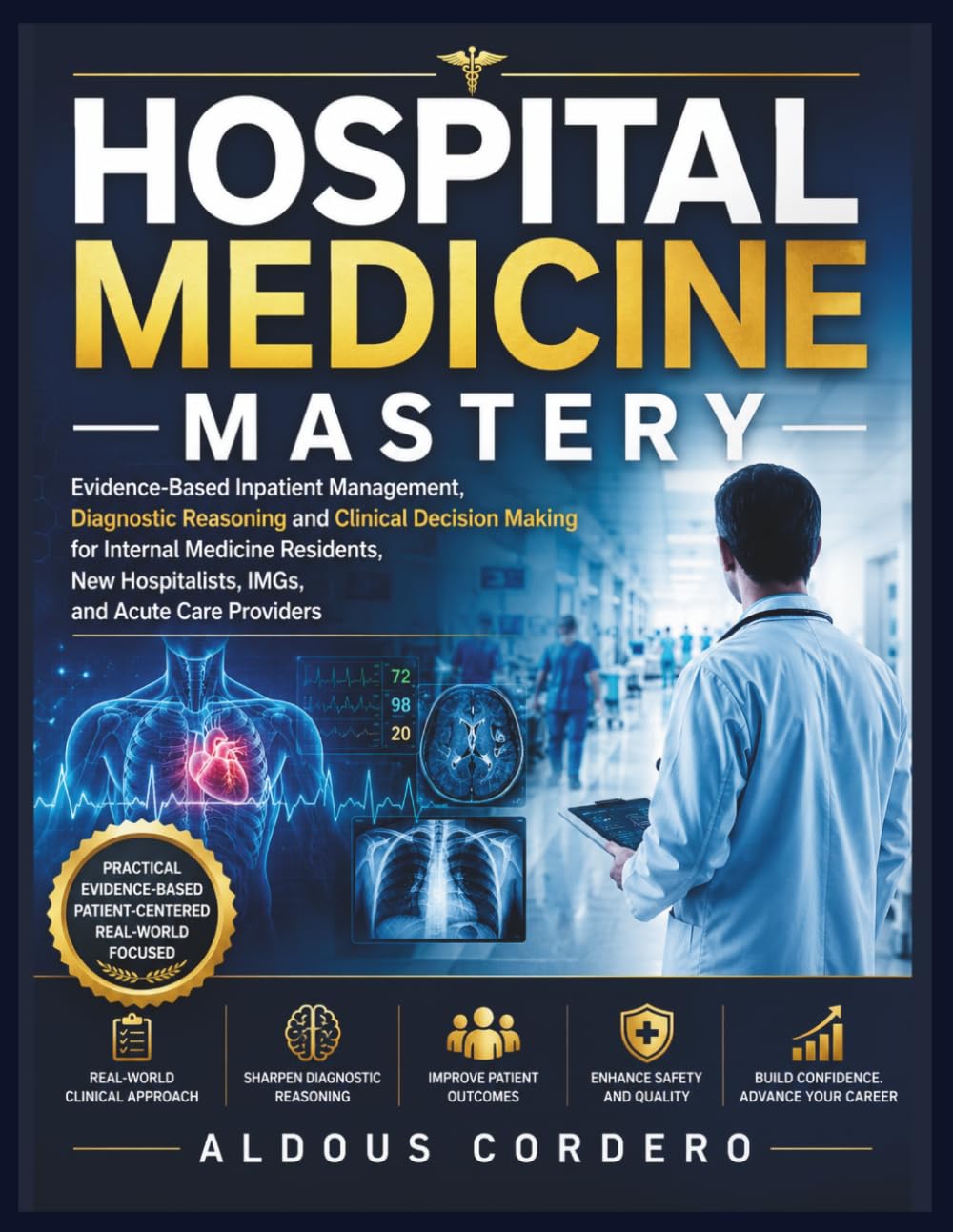 HOSPITAL MEDICINE MASTERY: Evidence-Based Inpatient Management, Diagnostic Reasoning and Clinical Decision Making for Internal Medicine Residents, New Hospitalists, IMGs, and Acute Care Providers