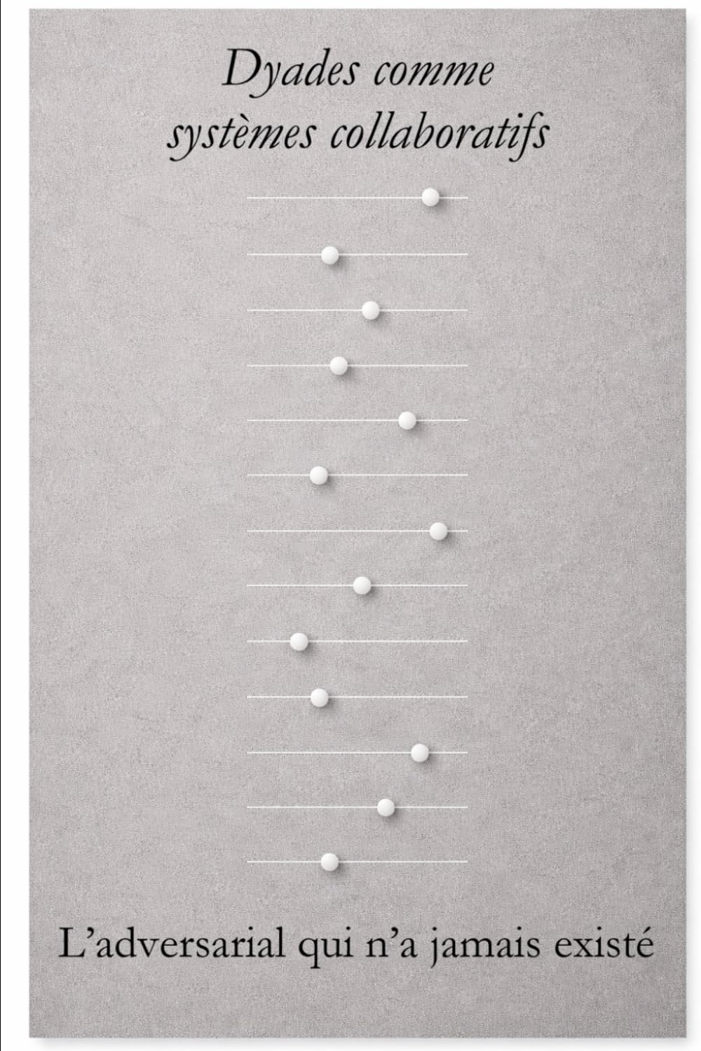 Dyades comme systèmes collaboratifs: L’adversarial qui n’a jamais existé (The Dyadic Lingua Franca Series)