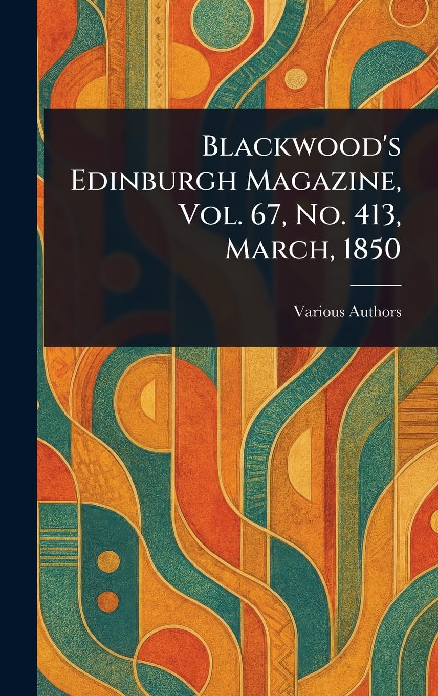 Blackwood's Edinburgh Magazine, Vol. 67, No. 413, March, 1850