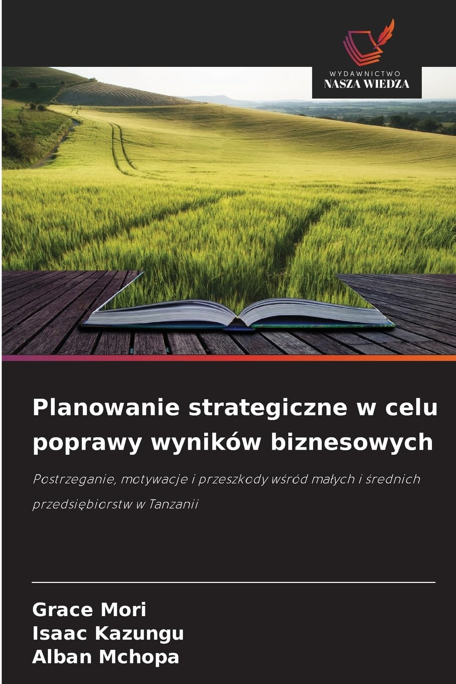 Planowanie strategiczne w celu poprawy wyników biznesowych: Postrzeganie, motywacje i przeszkody wśród małych i średnich przedsiębiorstw w Tanzanii: ... ma¿ych i ¿rednich przedsi¿biorstw w Tanzanii