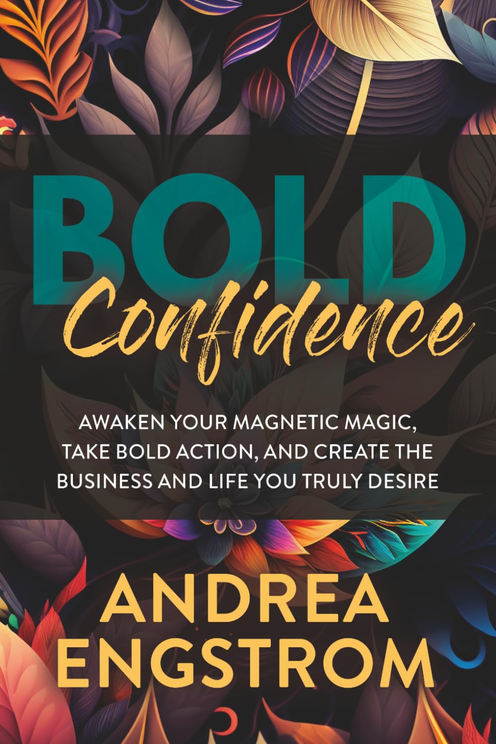 Bold Confidence: Awaken Your Magnetic Magic, Take Bold Action, and Create the Business and Life You Truly Desire