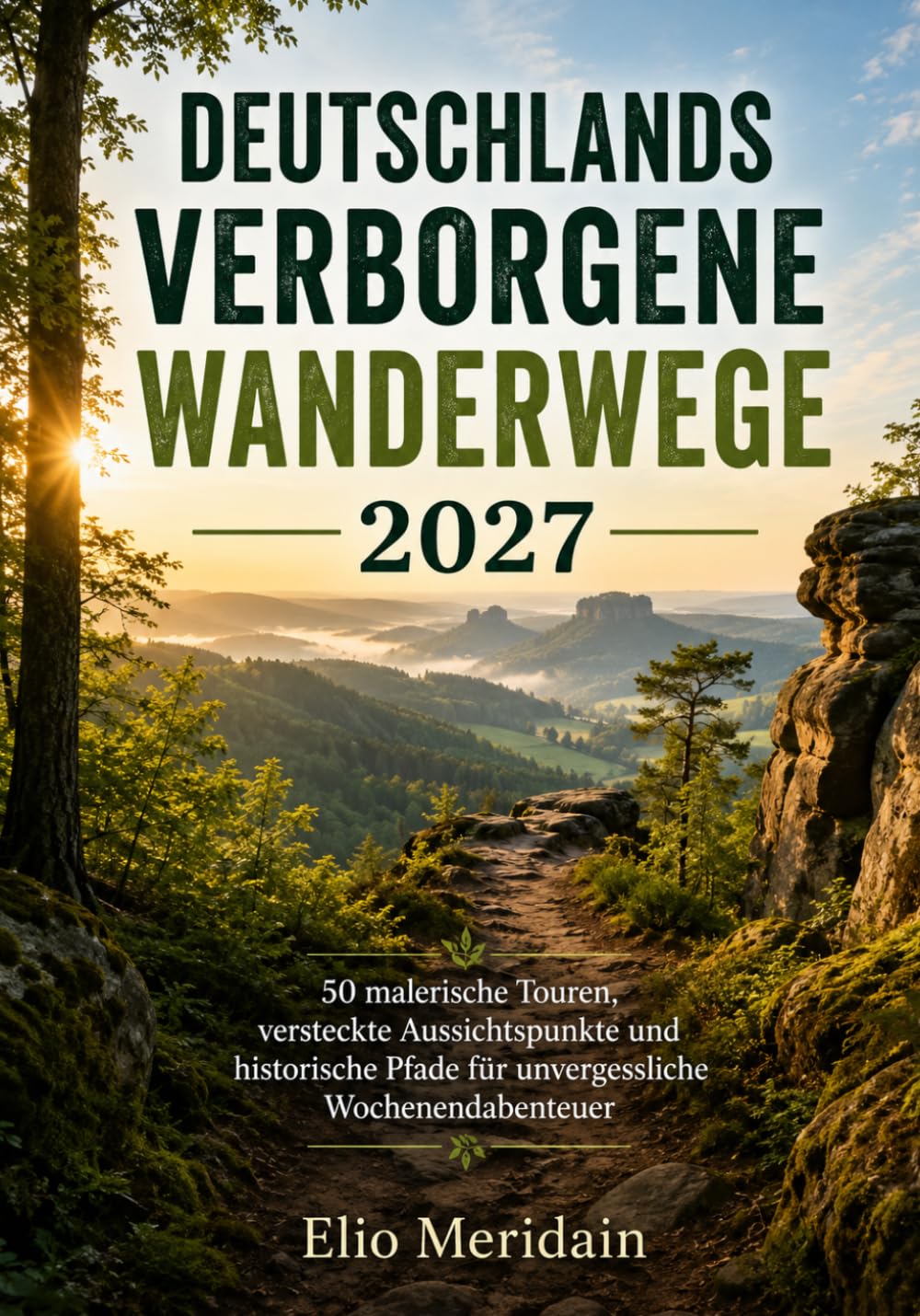 DEUTSCHLANDS VERBORGENE WANDERWEGE 2027: 50 malerische Touren, versteckte Aussichtspunkte und historische Pfade für unvergessliche Wochenendabenteuer