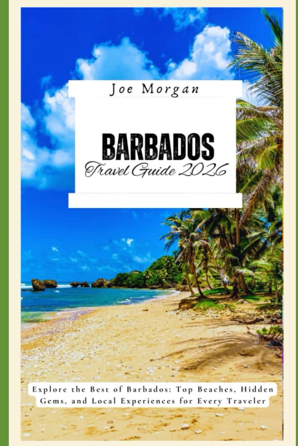 Barbados Travel Guide 2026: Explore the Best of Barbados: Top Beaches, Hidden Gems, and Local Experiences for Every Traveler