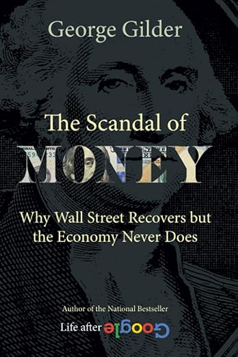 Scandal of Money: Why Wall Street Recovers but the Economy Never Does