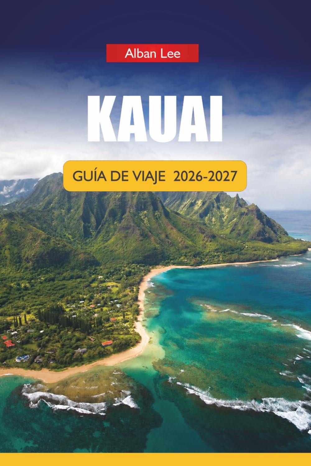KAUAI GUÍA DE VIAJE 2026-2027: Rutas por cascadas, playas para hacer snorkel, rutas panorámicas e itinerarios de excursiones de un día para visitantes primerizos