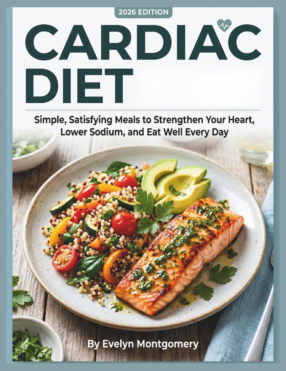 Cardiac Diet Cookbook: Simple, Satisfying Meals to Strengthen Your Heart, Lower Sodium, and Eat Well Every Day