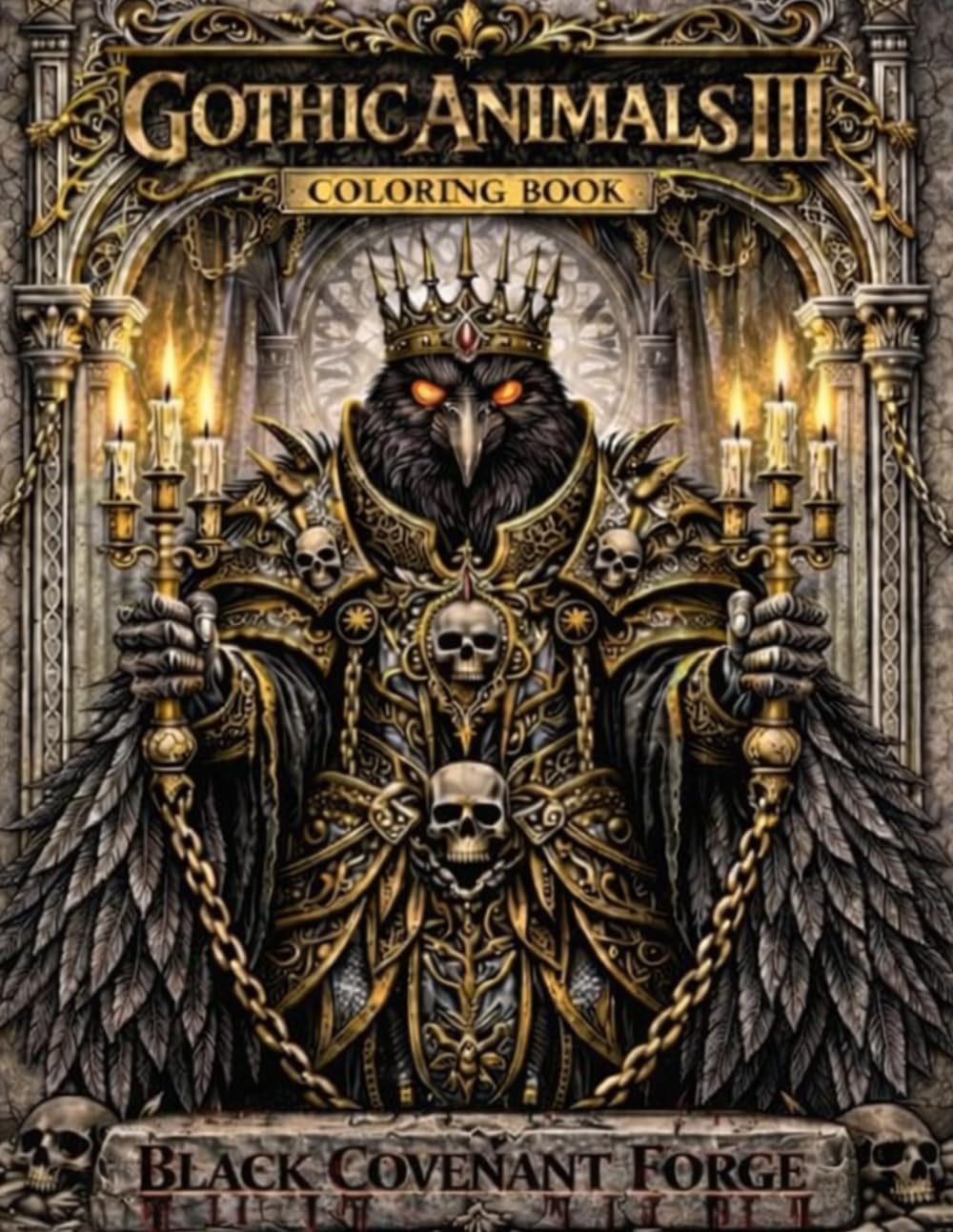 Gothic Animals Coloring Book III: Raven Crypt King | Black Covenant Forge: 50 Dark Fantasy Designs Epic Gothic Raven & Cathedral Creatures