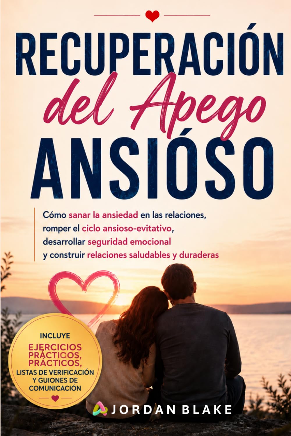 Recuperación del Apego Ansioso: Cómo sanar la ansiedad en las relaciones, romper el ciclo de apego ansioso-evitativo, desarrollar seguridad emocional y crear relaciones sanas y duraderas