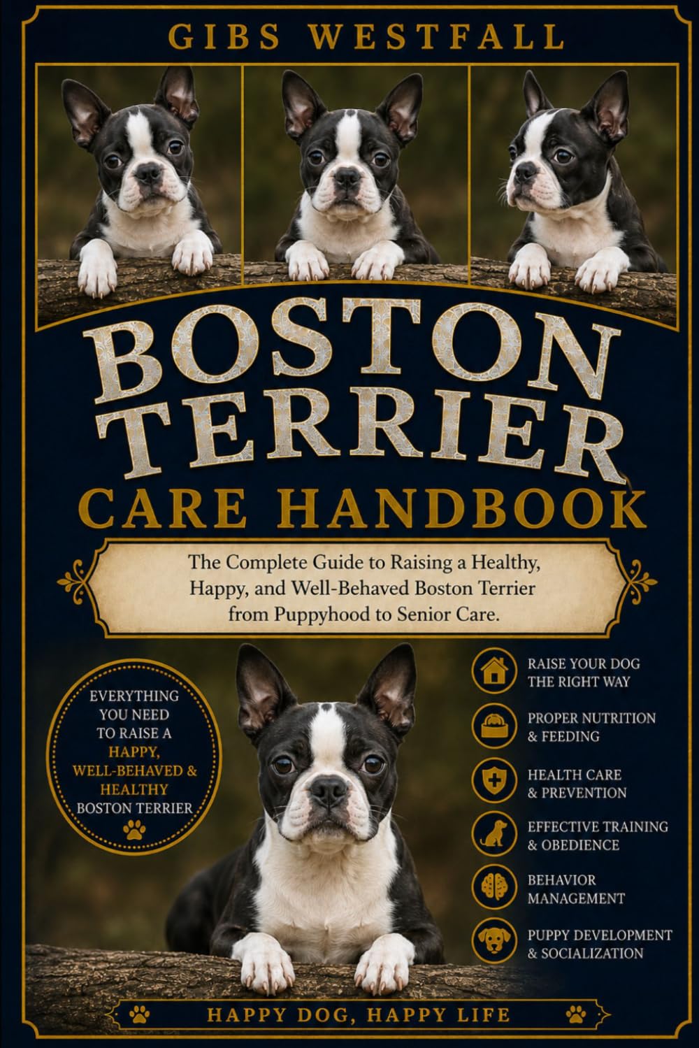 BOSTON TERRIER CARE HANDBOOK: The Complete Guide to Raising a Healthy, Happy, and Well-Behaved Boston Terrier from Puppyhood to Senior Care.