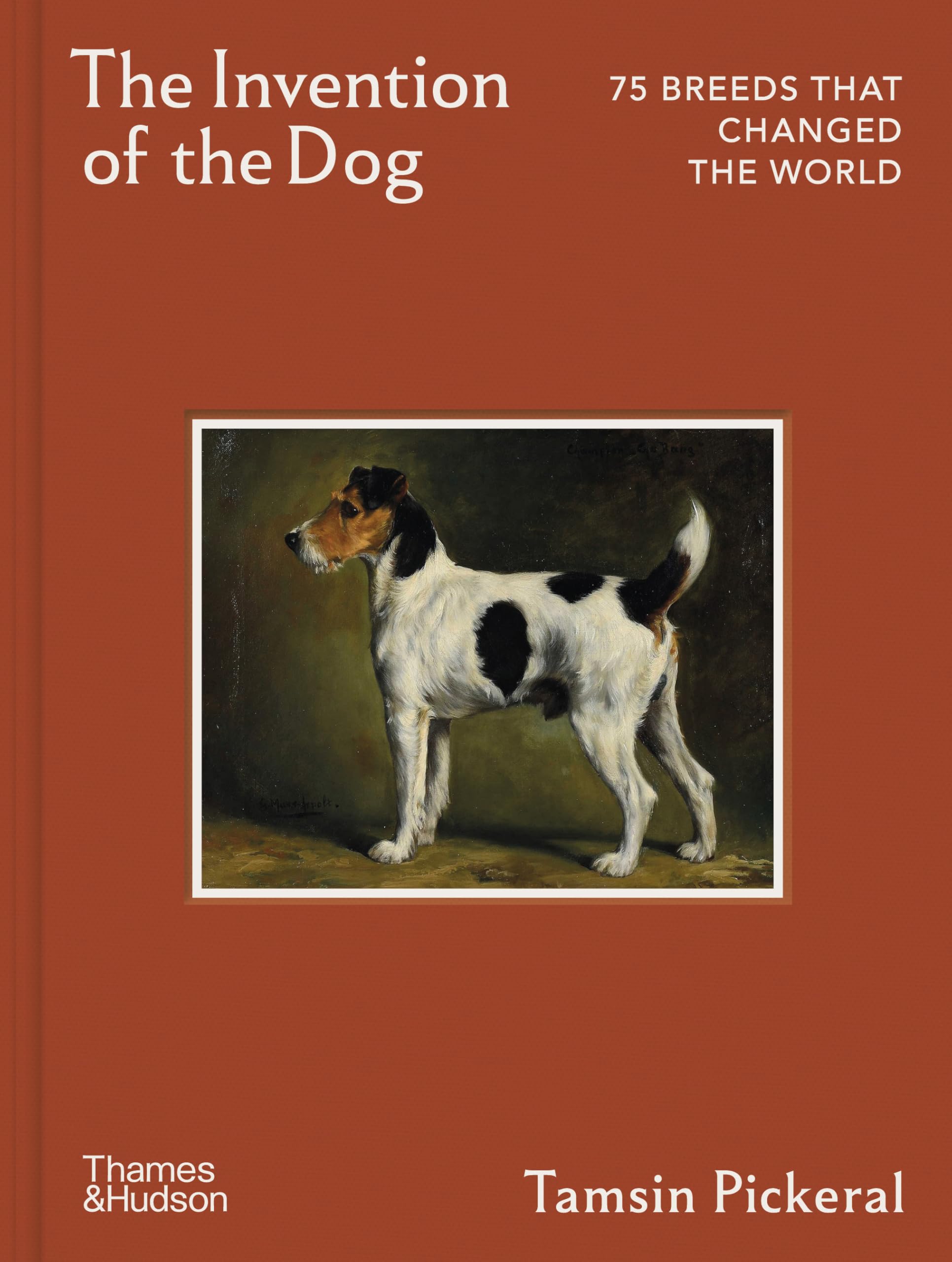 The Invention of the Dog: 75 Breeds that Changed the World (Thames & Hudson Ltd)
