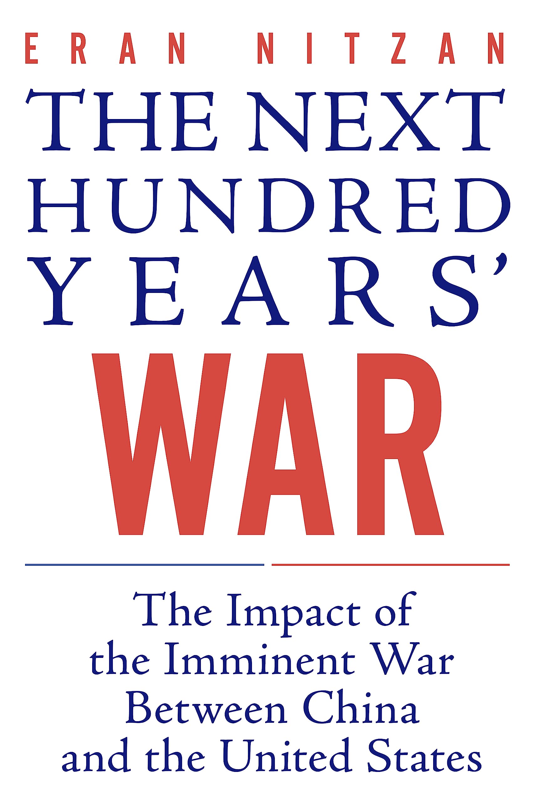 The Next Hundred Years' War: The Impact of The Imminent War Between China and the United States