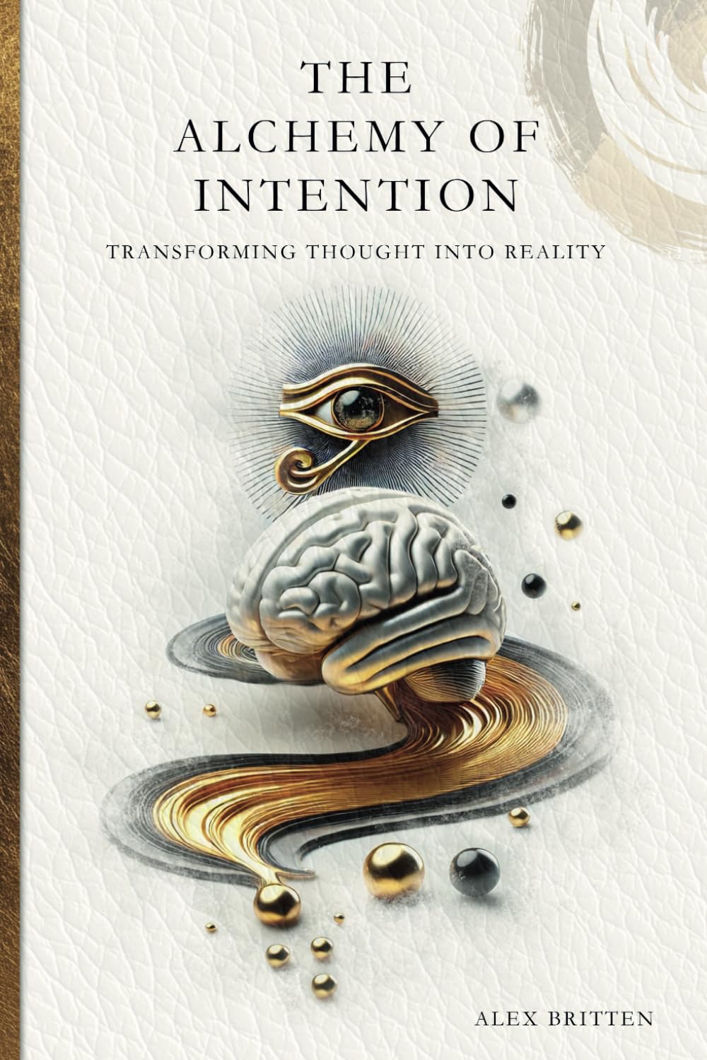 The Alchemy of Intention: Transforming Thought into Reality: 1 (The Alchemy Of Manifestation)