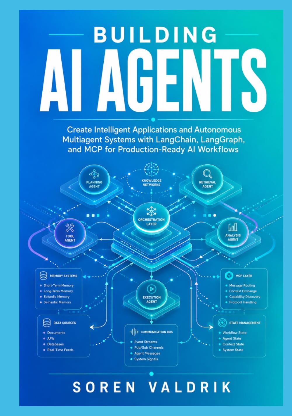 Building AI Agents: Create Intelligent Applications and Autonomous Multiagent Systems with LangChain, LangGraph, and MCP for Production-Ready AI Workflows