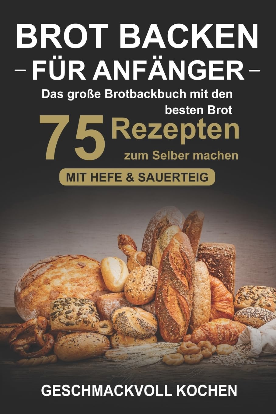 CREATESPACE Brotbackbuch Brotbacken für Anfänger: Das große Brotbackbuch mit den 75 besten Brot Rezepten zum Selber machen - Mit Hefe & Sauerteig - einfach & gesund (Inkl. Pizzateig, Low Carb backen Kochbuch)