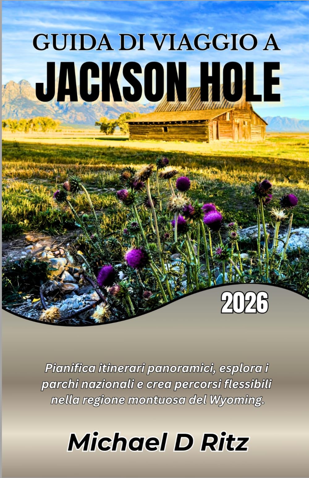 GUIDA DI VIAGGIO A JACKSON HOLE 2026: Pianifica itinerari panoramici, esplora i parchi nazionali e crea percorsi flessibili nella regione montuosa del Wyoming.