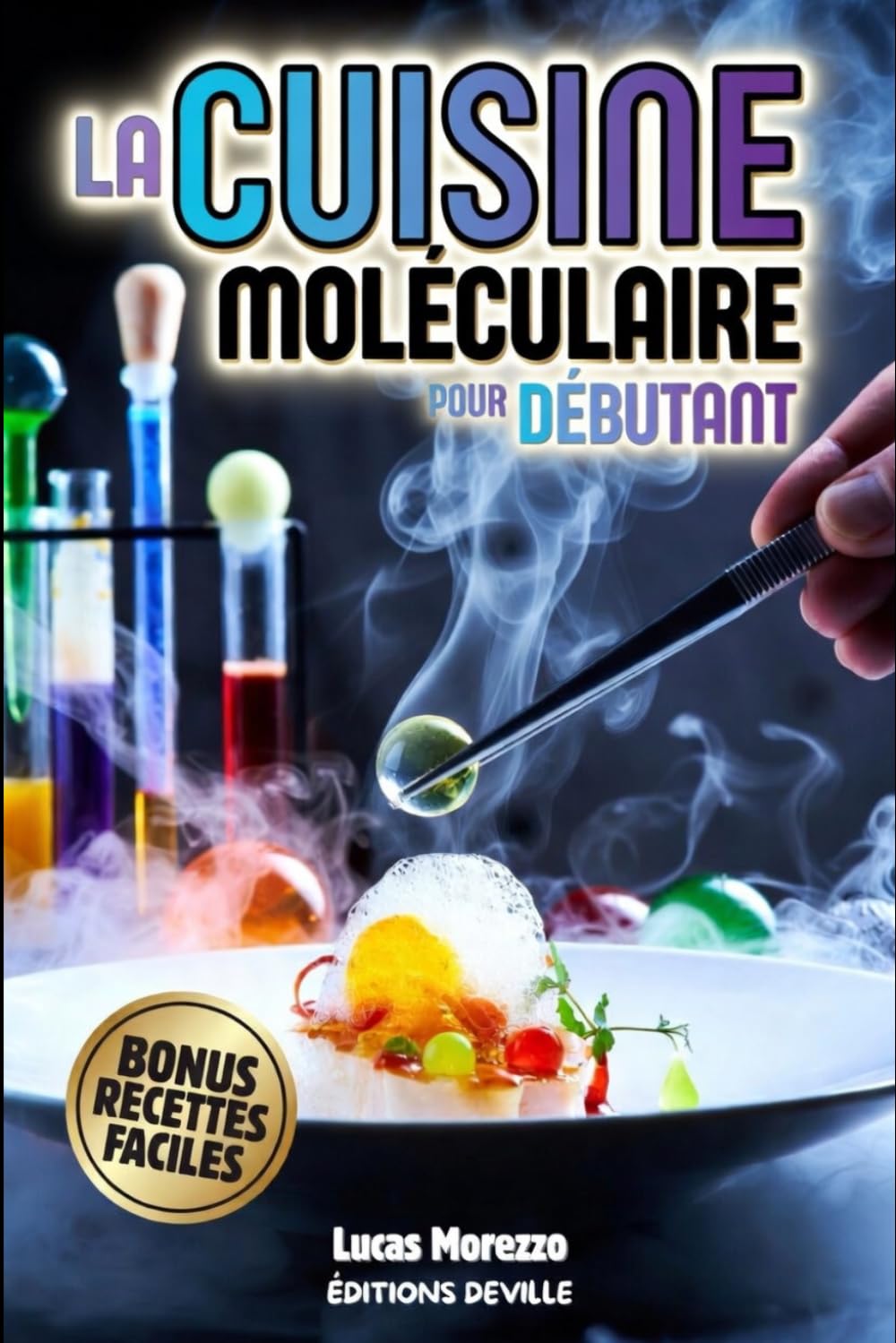 CUISINE MOLÉCULAIRE POUR DÉBUTANT Science, Chimie et Techniques pour Cuisiniers curieux: Le Guide pour réussir + BONUS: 12 recettes spectaculaires détaillées pas à pas à faire chez soi et en famille