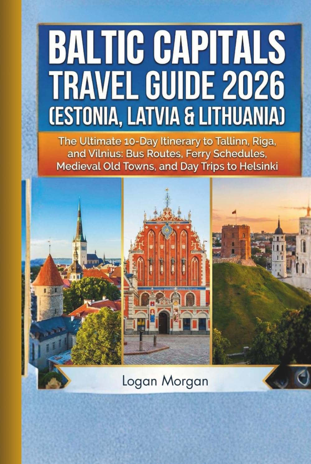 BALTIC CAPITALS TRAVEL GUIDE 2026 (ESTONIA, LATVIA & LITHUANIA): The Ultimate 10-Day Itinerary to Tallinn, Riga, and Vilnius: Bus Routes, Ferry ... ... Who Want Big Adventures on a Small Budget)