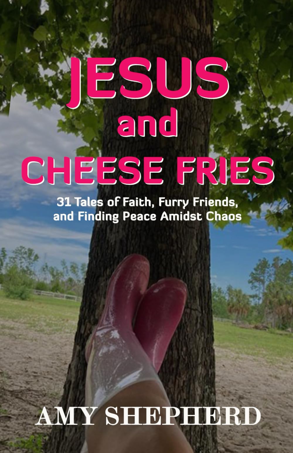 Jesus and Cheese Fries: 31 Tales of Faith, Furry Friends, and Finding Peace Amidst Chaos
