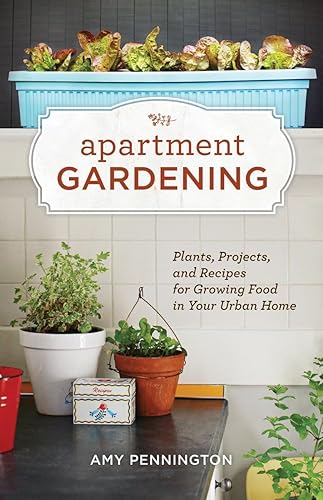 Apartment Gardening: Plants, Projects, and Recipes for Growing Food in