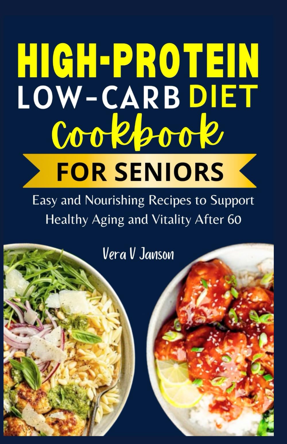 High Protein Low Carb Cookbooks For Seniors: Easy and Nourishing Recipes To Support Healthy Aging and Vitality after 60 (Timeless Nutrition: For Every