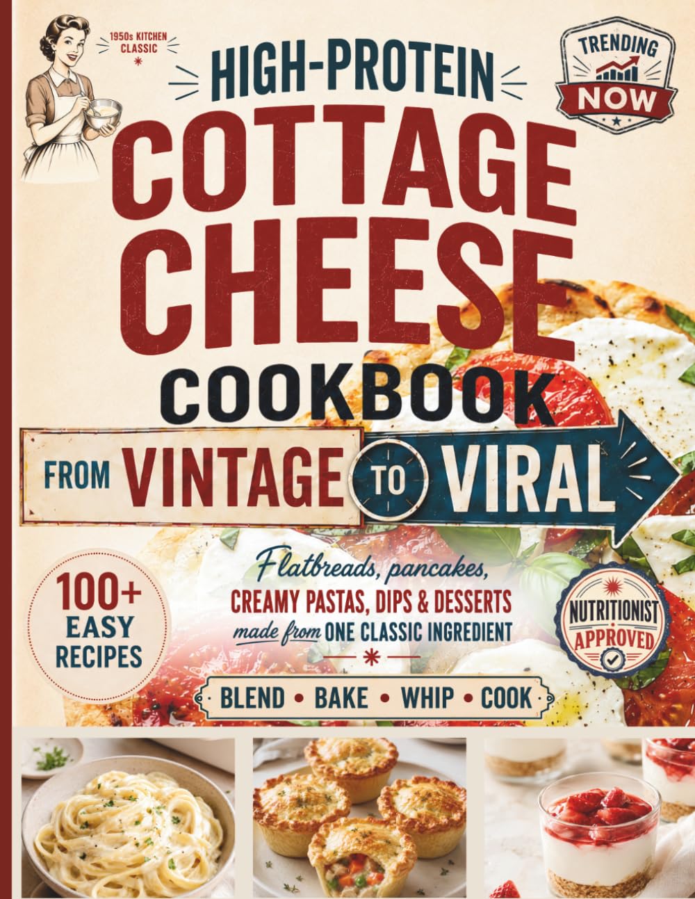 High-Protein Cottage Cheese Cookbook: From Vintage to Viral - 100+ Easy Recipes That Turn the Internet’s Favorite Ingredient into Real Breakfasts, Dinners & Desserts