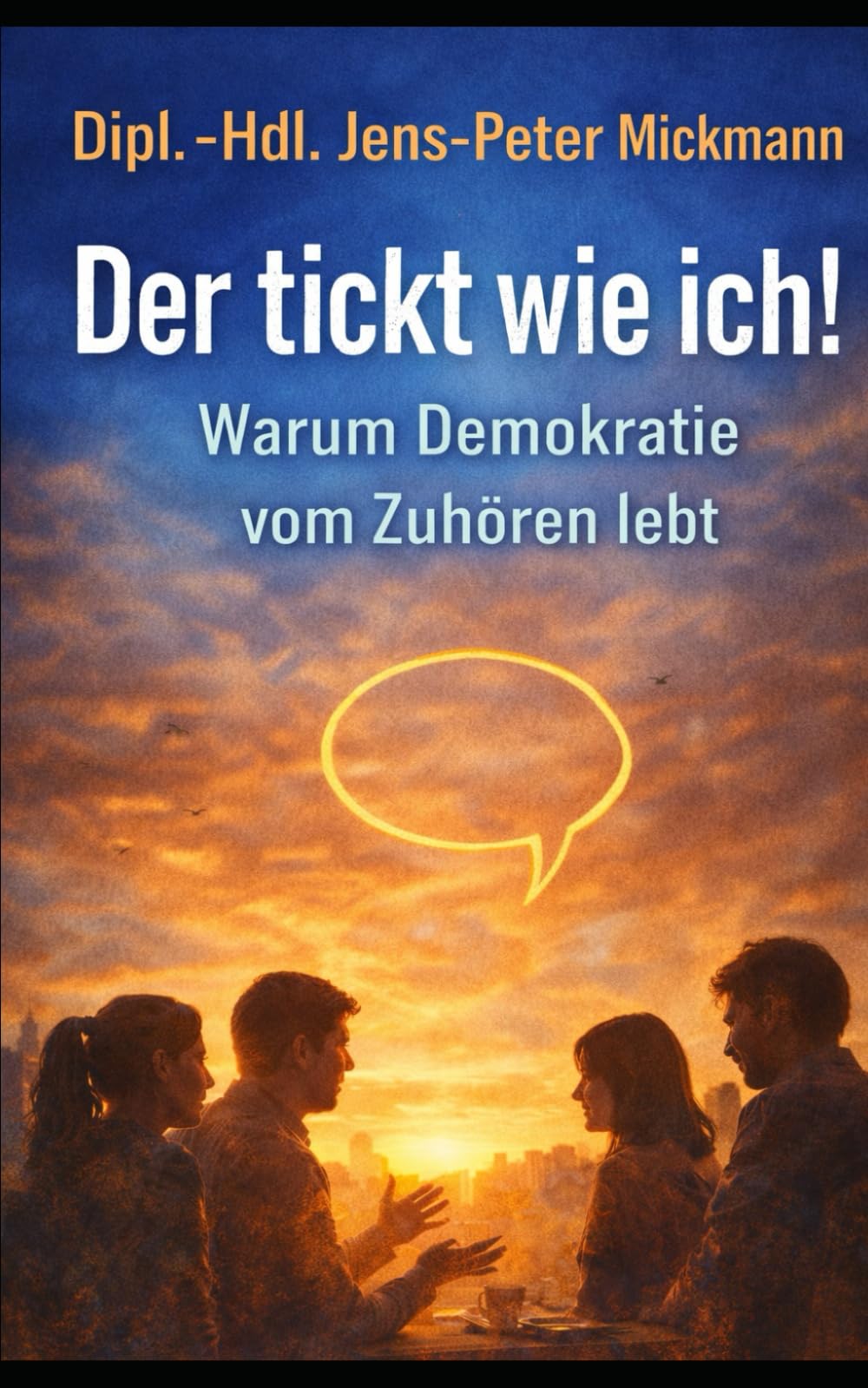 Der tickt wie ich: Warum Demokratie vom Zuhören lebt