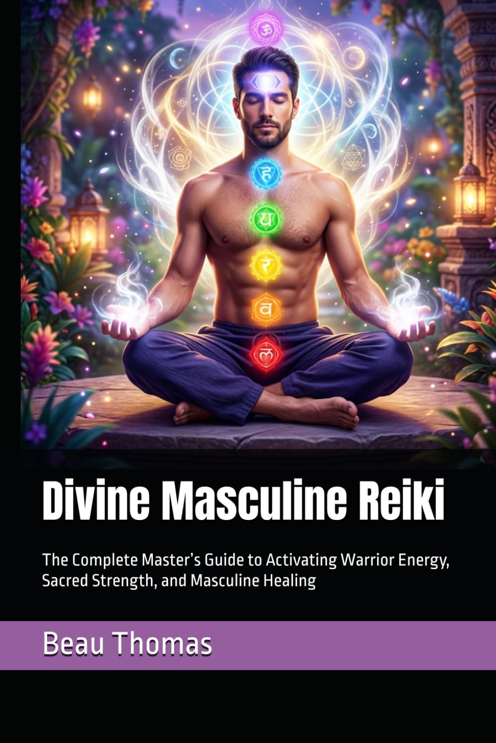 Divine Masculine Reiki: The Complete Master’s Guide to Activating Warrior Energy, Sacred Strength, and Masculine Healing