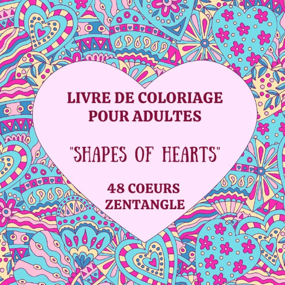 livre de coloriage pour adultes "Shapes of hearts" 48 coeurs zentangle: livre de coloriage antistress, relaxation pour se détendre, s'évader, bien-être (French Edition)