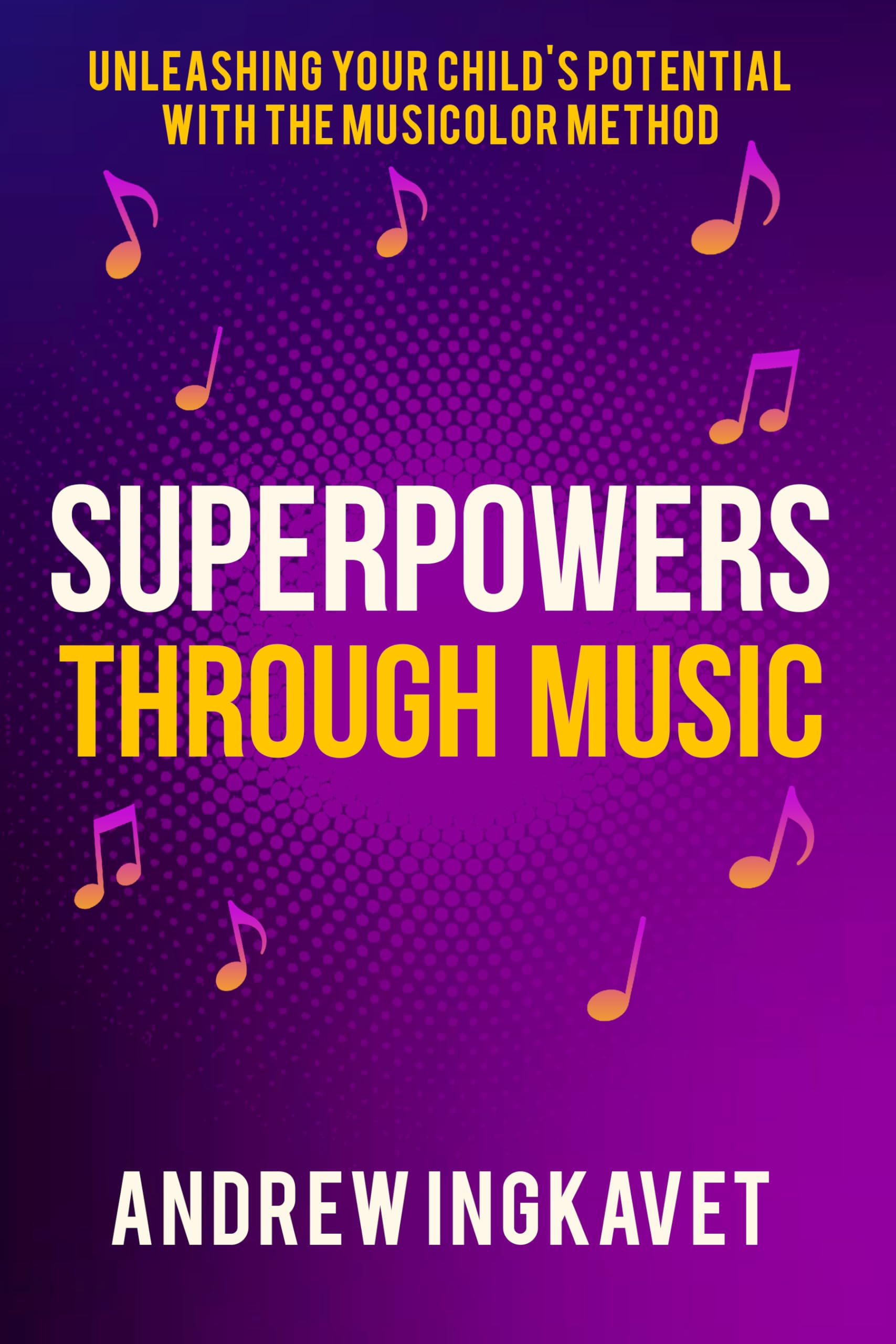 Superpowers Through Music: Unleashing Your Child's Potential With The Musicolor Method