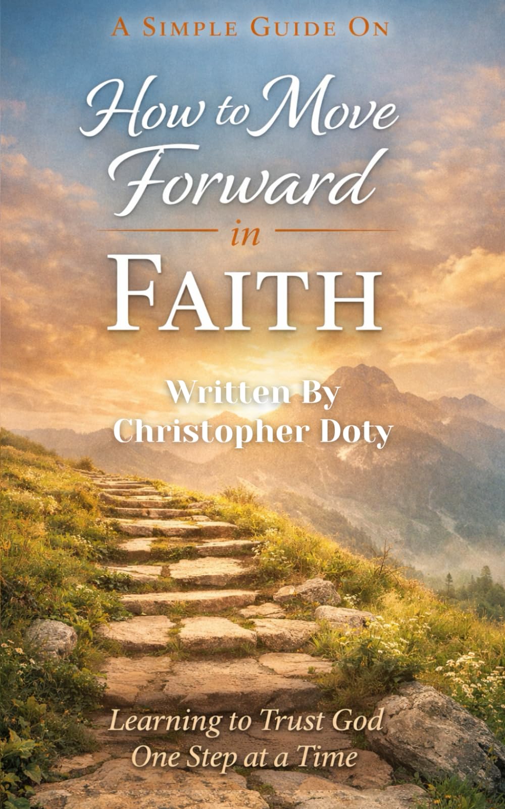 A Simple Guide On How to Move Forward in Faith (The New Believers Series)