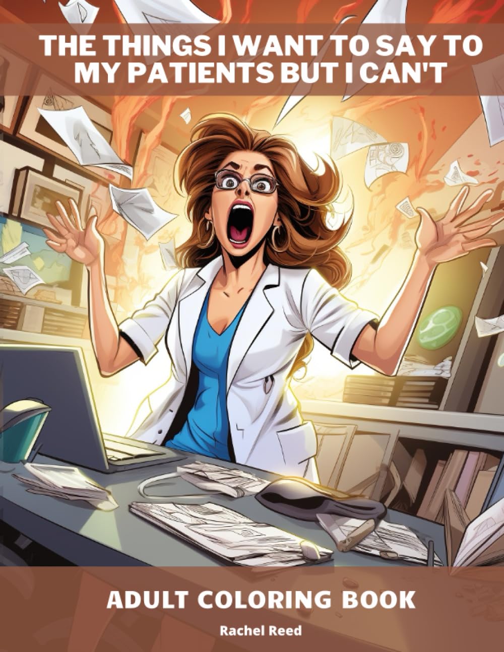The Things I Want to Say To My Patients but I Can't: Relaxation And Stress Relief For Doctors, Medics, And Nurses