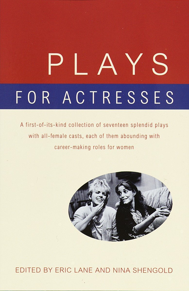 Plays for Actresses: A First-of-Its-Kind Collection of Seventeen Splendid Plays with All-Female Casts, Each of Them Abounding with Career-Making Roles for Women