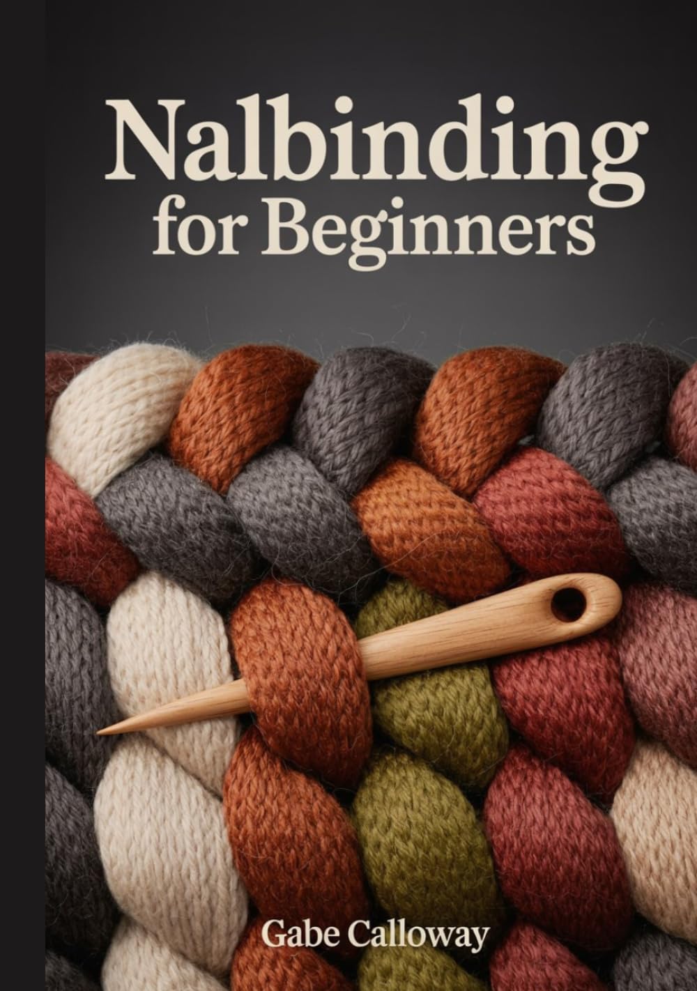 NALBINDING FOR BEGINNERS: The Step-by-Step Guide to Single-Needle Knitting: Master Ancient Viking Stitches, Heritage Fiber Arts, and Traditional Needle-Looping Techniques